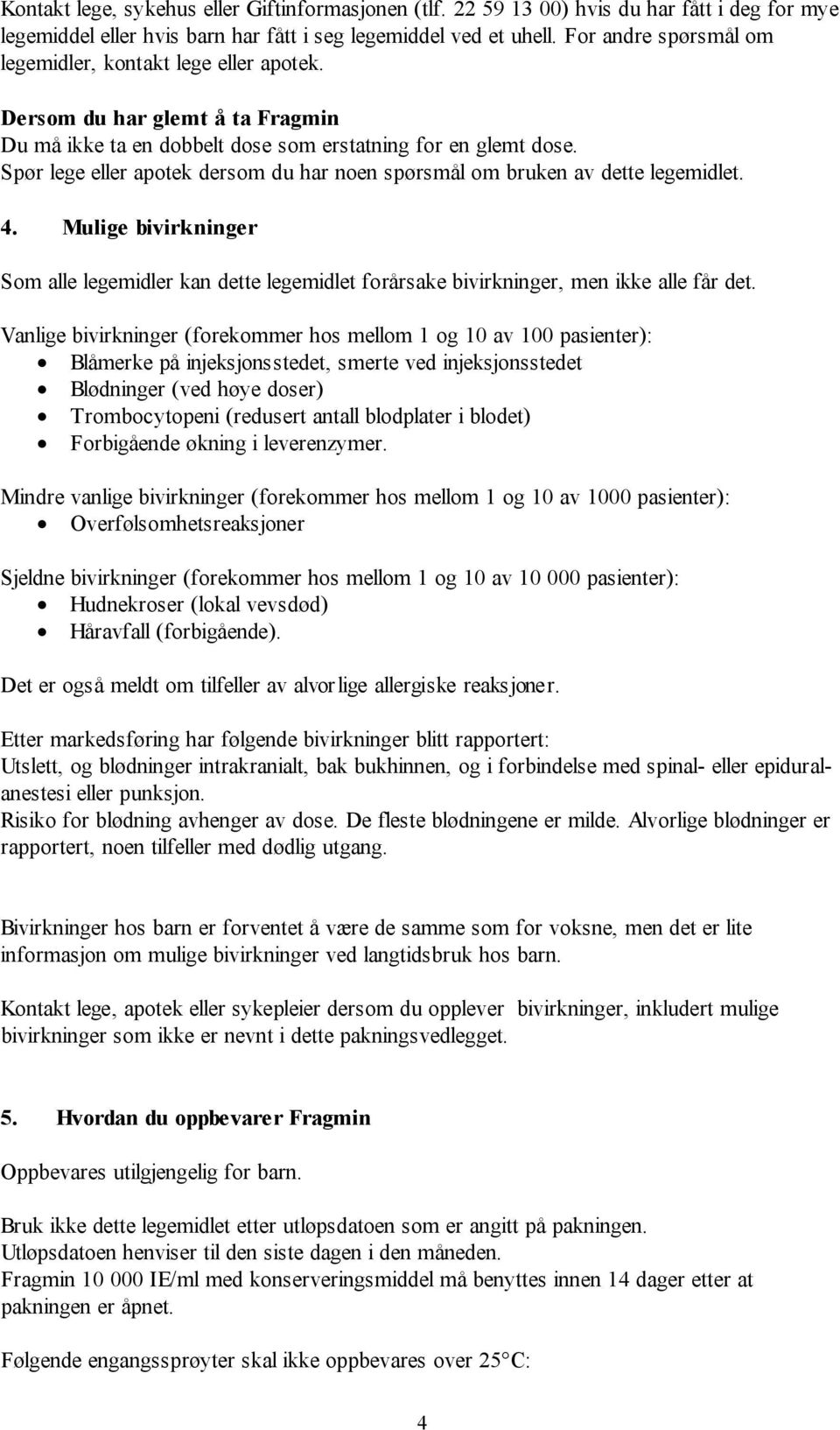 Spør lege eller apotek dersom du har noen spørsmål om bruken av dette legemidlet. 4. Mulige bivirkninger Som alle legemidler kan dette legemidlet forårsake bivirkninger, men ikke alle får det.