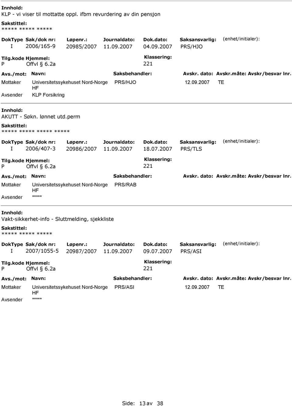 5/2007 04.09.2007 RS/HJO RS/HJO KL Forsikring nnhold: AKUTT - Søkn. lønnet utd.