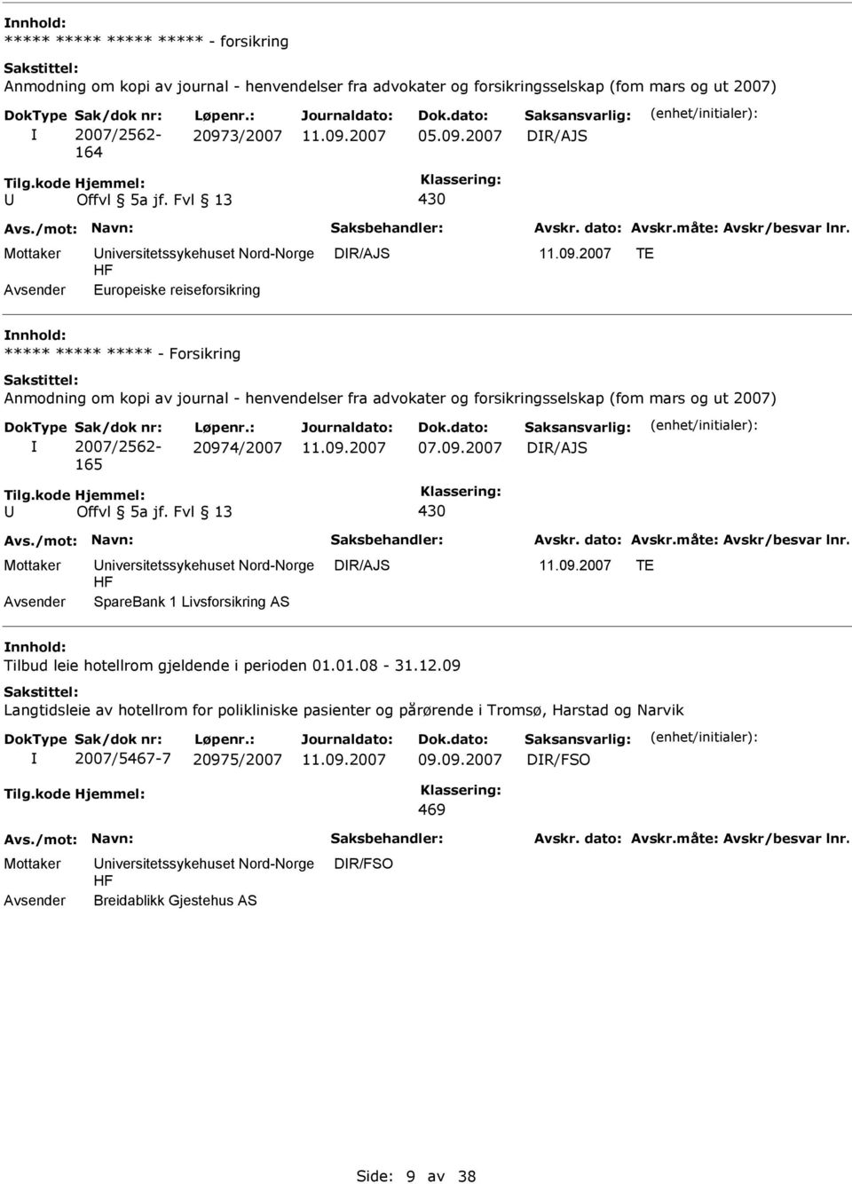 2007/2562-165 Løpenr.: 20974/2007 07.09.2007 DR/AJS U Offvl 5a jf. Fvl 13 430 DR/AJS TE SpareBank 1 Livsforsikring AS nnhold: Tilbud leie hotellrom gjeldende i perioden 01.01.08-31.12.