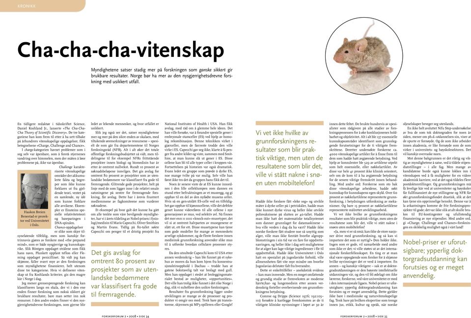 En tidligere redaktør i tidsskriftet Science, Daniel Koshland Jr., lanserte «The Cha-Cha- Cha Theory of Scientific Discovery».