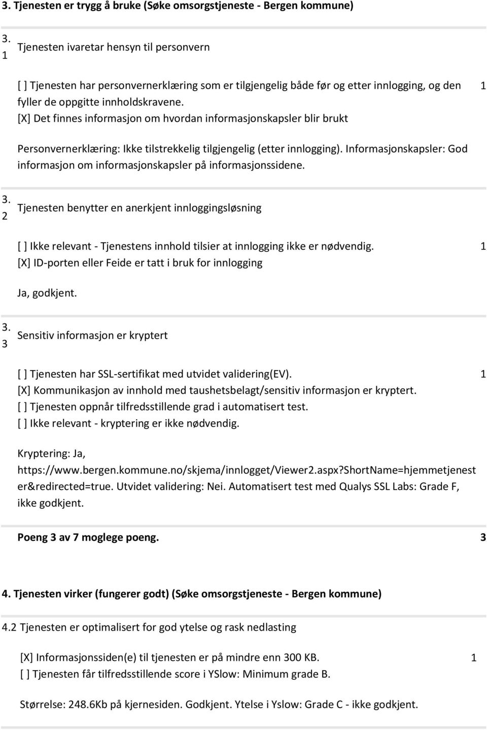 [X] Det finnes informasjon om hvordan informasjonskapsler blir brukt Personvernerklæring: Ikke tilstrekkelig tilgjengelig (etter innlogging).