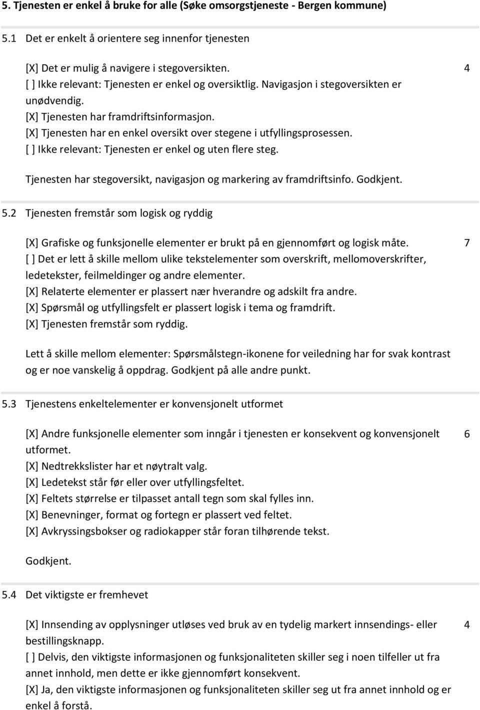 [X] Tjenesten har en enkel oversikt over stegene i utfyllingsprosessen. [ ] Ikke relevant: Tjenesten er enkel og uten flere steg. Tjenesten har stegoversikt, navigasjon og markering av framdriftsinfo.