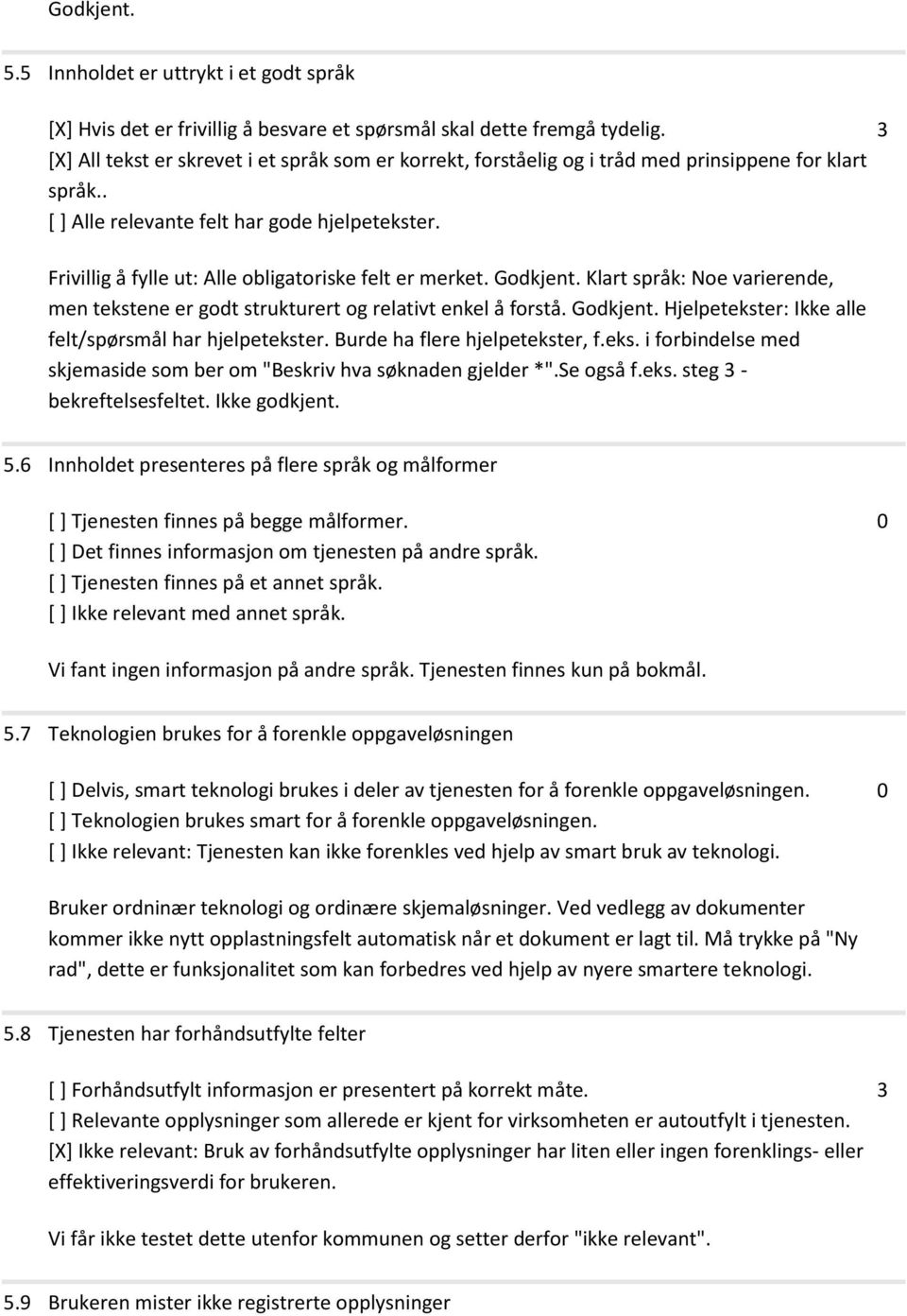 Frivillig å fylle ut: Alle obligatoriske felt er merket. Godkjent. Klart språk: Noe varierende, men tekstene er godt strukturert og relativt enkel å forstå. Godkjent. Hjelpetekster: Ikke alle felt/spørsmål har hjelpetekster.