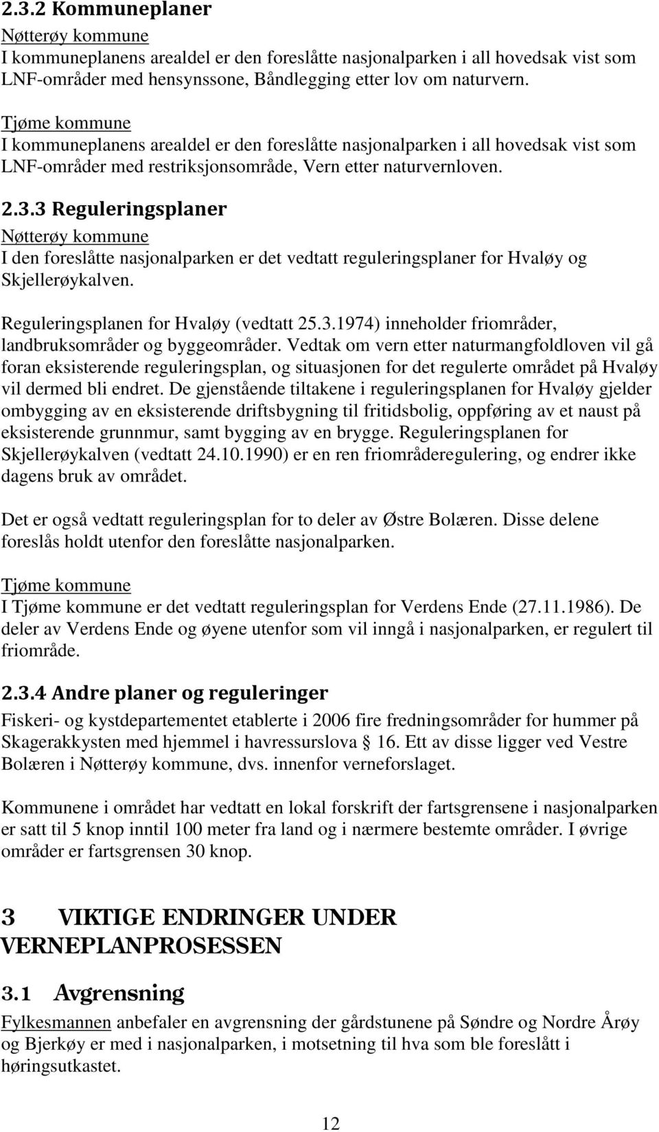 3 Reguleringsplaner Nøtterøy kommune I den foreslåtte nasjonalparken er det vedtatt reguleringsplaner for Hvaløy og Skjellerøykalven. Reguleringsplanen for Hvaløy (vedtatt 25.3.1974) inneholder friområder, landbruksområder og byggeområder.