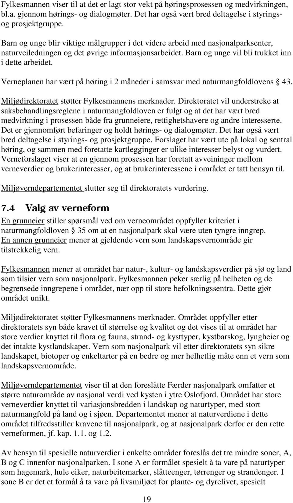 Verneplanen har vært på høring i 2 måneder i samsvar med naturmangfoldlovens 43. Miljødirektoratet støtter Fylkesmannens merknader.