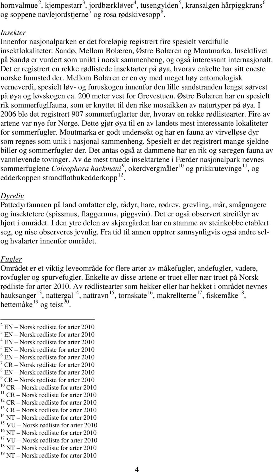 Insektlivet på Sandø er vurdert som unikt i norsk sammenheng, og også interessant internasjonalt.