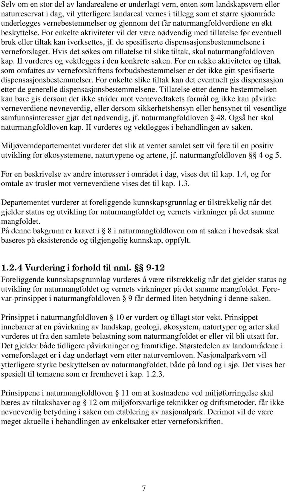 de spesifiserte dispensasjonsbestemmelsene i verneforslaget. Hvis det søkes om tillatelse til slike tiltak, skal naturmangfoldloven kap. II vurderes og vektlegges i den konkrete saken.