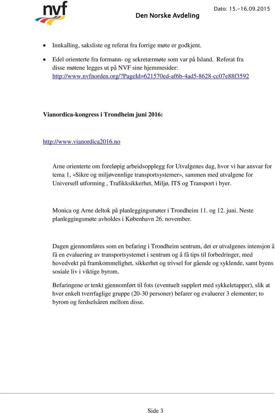 no Arne orienterte om foreløpig arbeidsopplegg for Utvalgenes dag, hvor vi har ansvar for tema 1, «Sikre og miljøvennlige transportsystemer», sammen med utvalgene for Universell utforming,