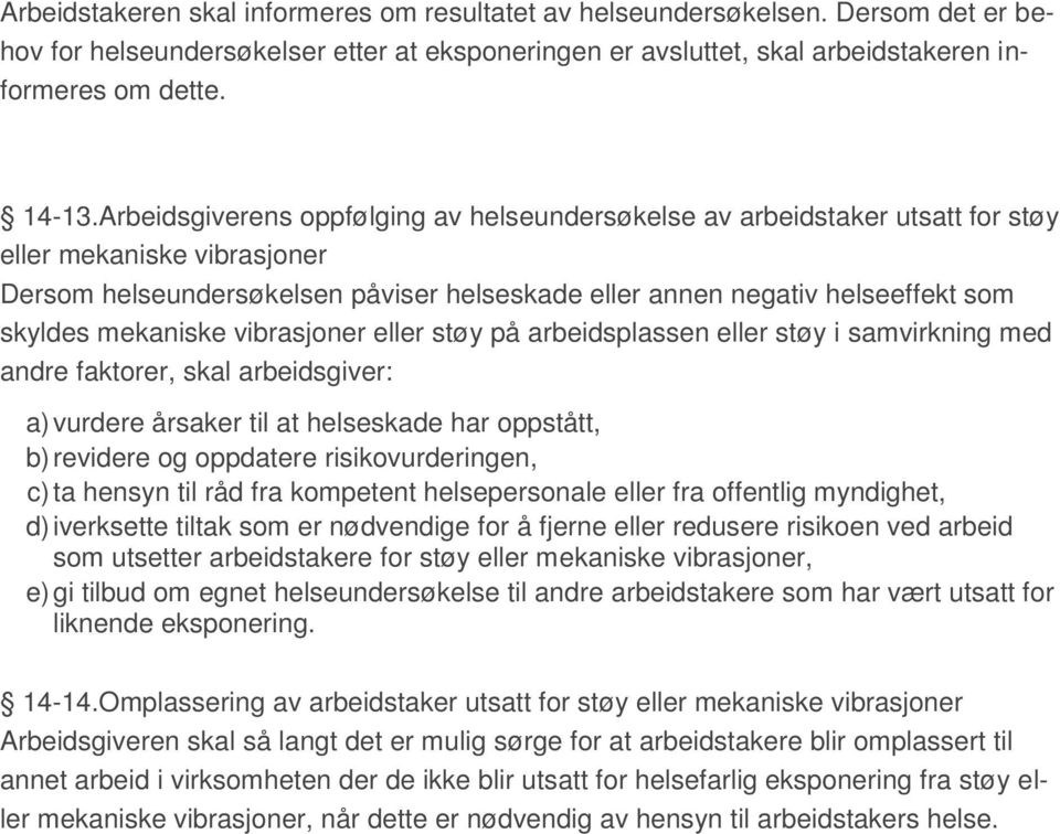 mekaniske vibrasjoner eller støy på arbeidsplassen eller støy i samvirkning med andre faktorer, skal arbeidsgiver: a) vurdere årsaker til at helseskade har oppstått, b) revidere og oppdatere