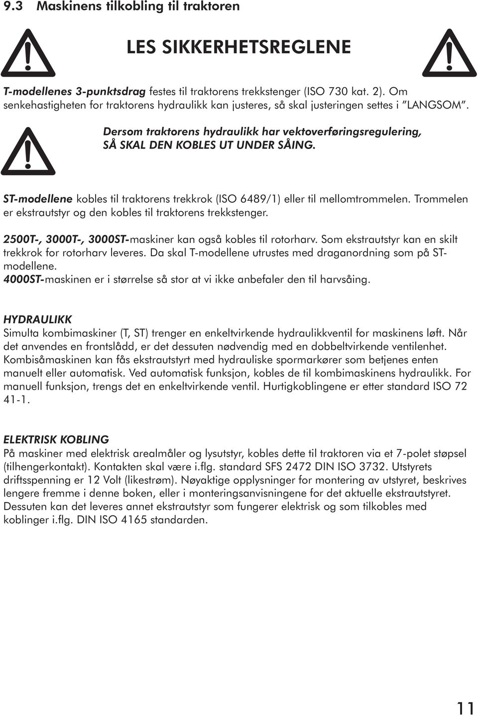 ST-modellene kobles til traktorens trekkrok (ISO 6489/1) eller til mellomtrommelen. Trommelen er ekstrautstyr og den kobles til traktorens trekkstenger.