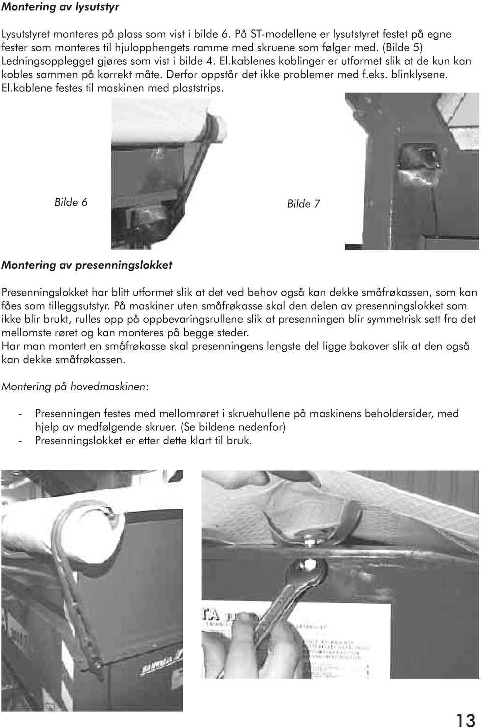 Bilde 6 Bilde 7 Montering av presenningslokket Presenningslokket har blitt utformet slik at det ved behov også kan dekke småfrøkassen, som kan fåes som tilleggsutstyr.