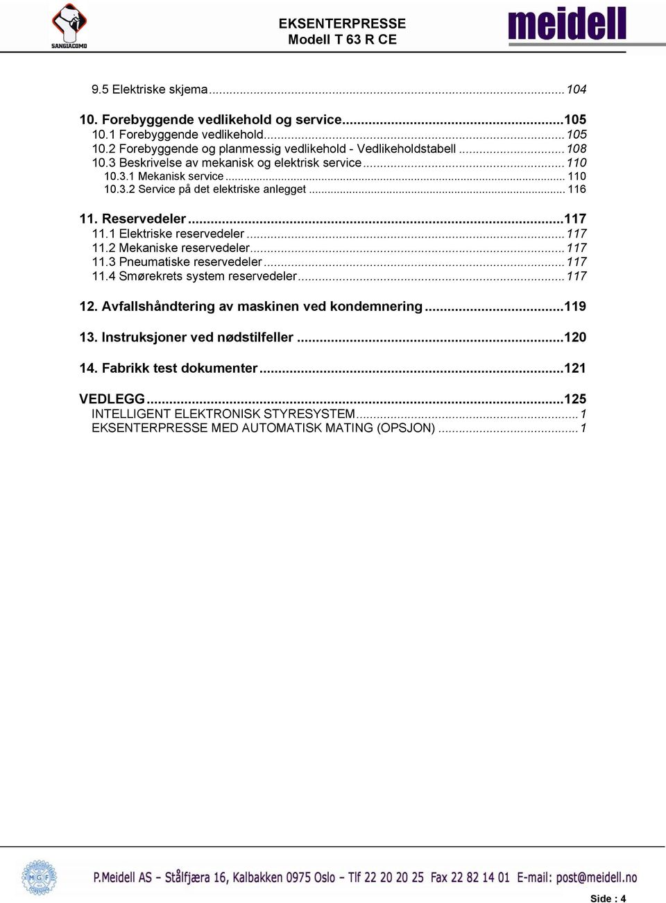 1 Elektriske reservedeler...117 11.2 Mekaniske reservedeler...117 11.3 Pneumatiske reservedeler...117 11.4 Smørekrets system reservedeler...117 12.