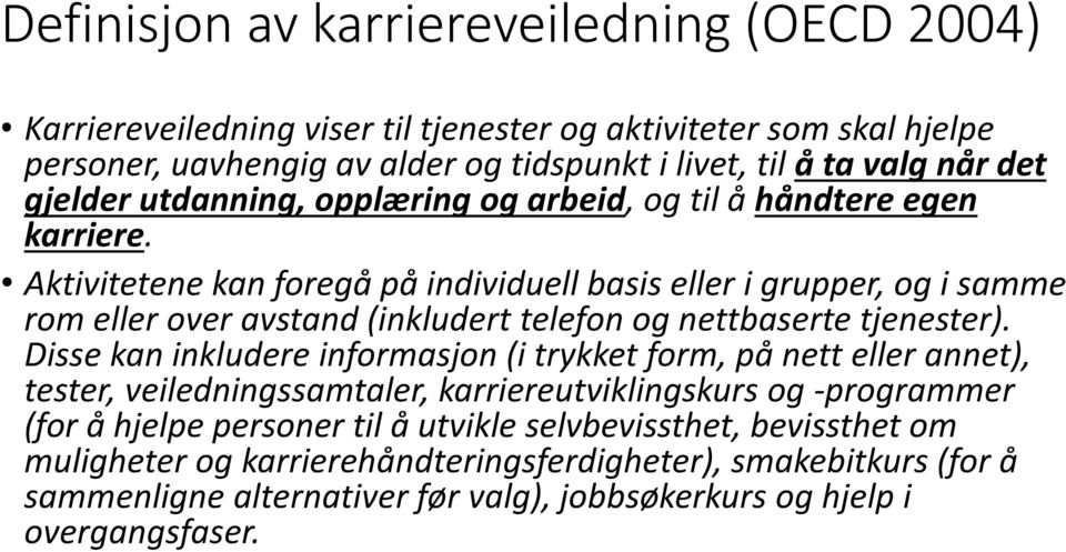 Aktivitetene kan foregå på individuell basis eller i grupper, og i samme rom eller over avstand (inkludert telefon og nettbaserte tjenester).