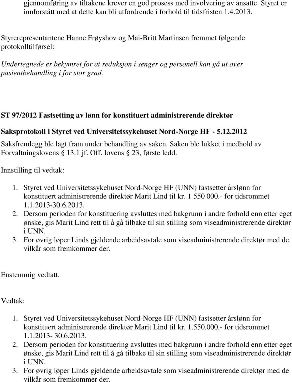 stor grad. ST 97/2012 Fastsetting av lønn for konstituert administrerende direktør Saksprotokoll i Styret ved Universitetssykehuset Nord-Norge HF - 5.12.2012 Saksfremlegg ble lagt fram under behandling av saken.