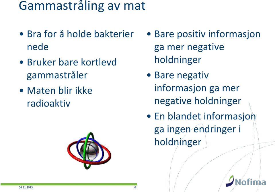 informasjon ga mer negative holdninger Bare negativ informasjon ga mer