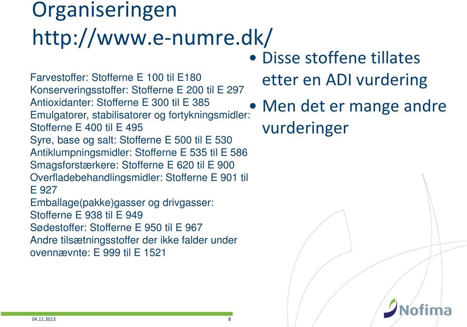 385 Emulgatorer, stabilisatorer og fortykningsmidler: Stofferne E 400 til E 495 Syre, base og salt: Stofferne E 500 til E 530 Antiklumpningsmidler: Stofferne E 535 til E 586