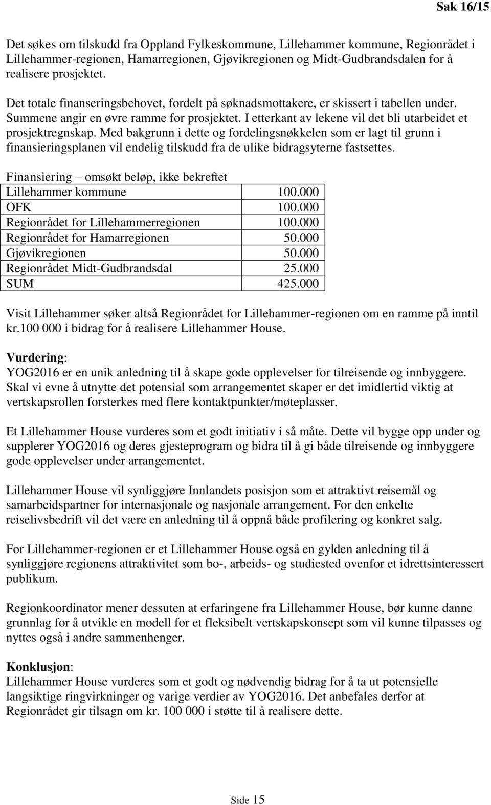 Med bakgrunn i dette og fordelingsnøkkelen som er lagt til grunn i finansieringsplanen vil endelig tilskudd fra de ulike bidragsyterne fastsettes.