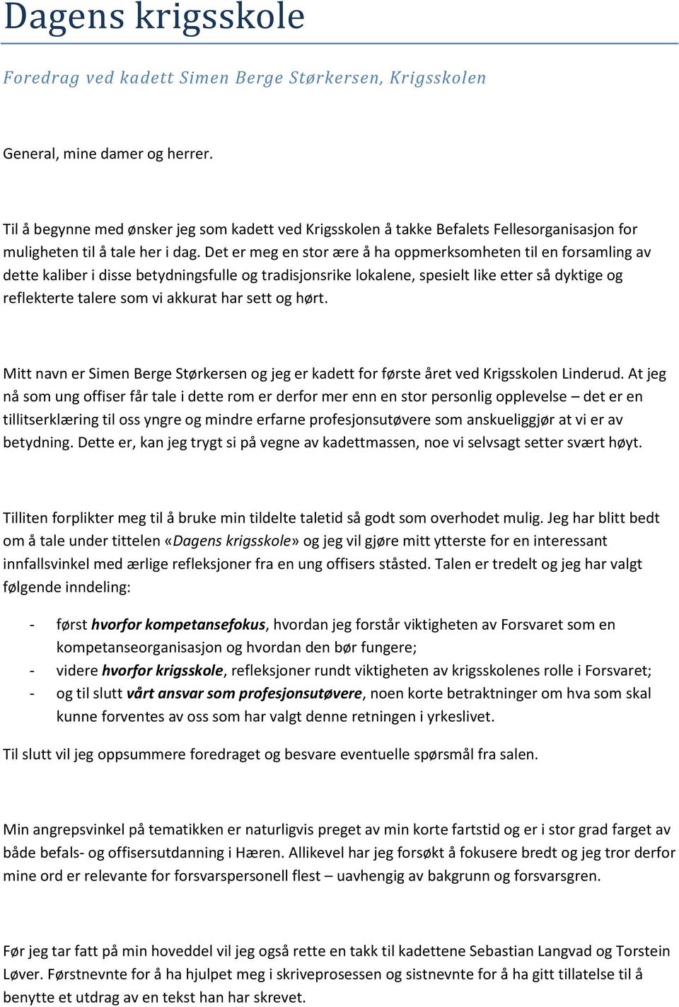 Det er meg en stor ære å ha oppmerksomheten til en forsamling av dette kaliber i disse betydningsfulle og tradisjonsrike lokalene, spesielt like etter så dyktige og reflekterte talere som vi akkurat