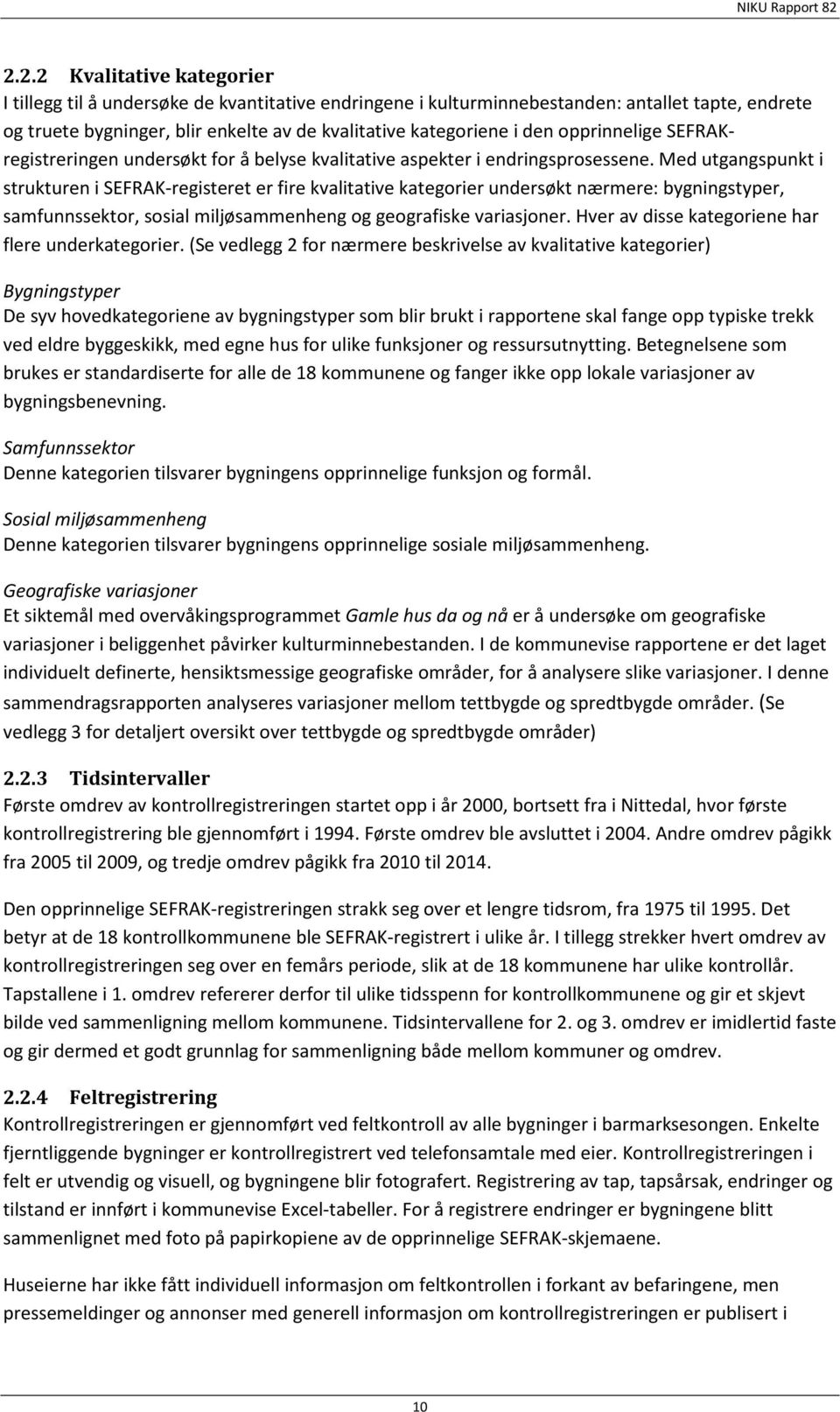 Med utgangspunkt i strukturen i SEFRAK-registeret er fire kvalitative kategorier undersøkt nærmere: bygningstyper, samfunnssektor, sosial miljøsammenheng og geografiske variasjoner.