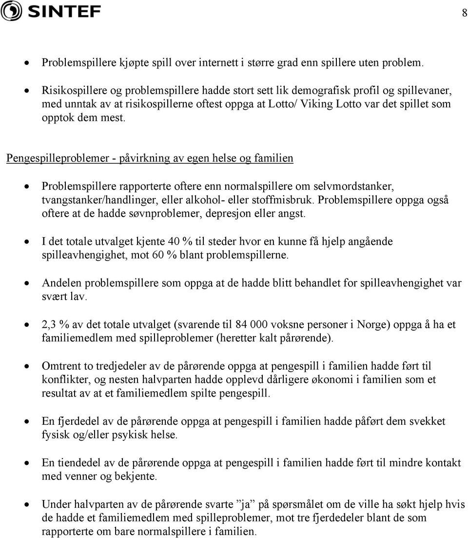 Pengespilleproblemer - påvirkning av egen helse og familien Problemspillere rapporterte oftere enn normalspillere om selvmordstanker, tvangstanker/handlinger, eller alkohol- eller stoffmisbruk.