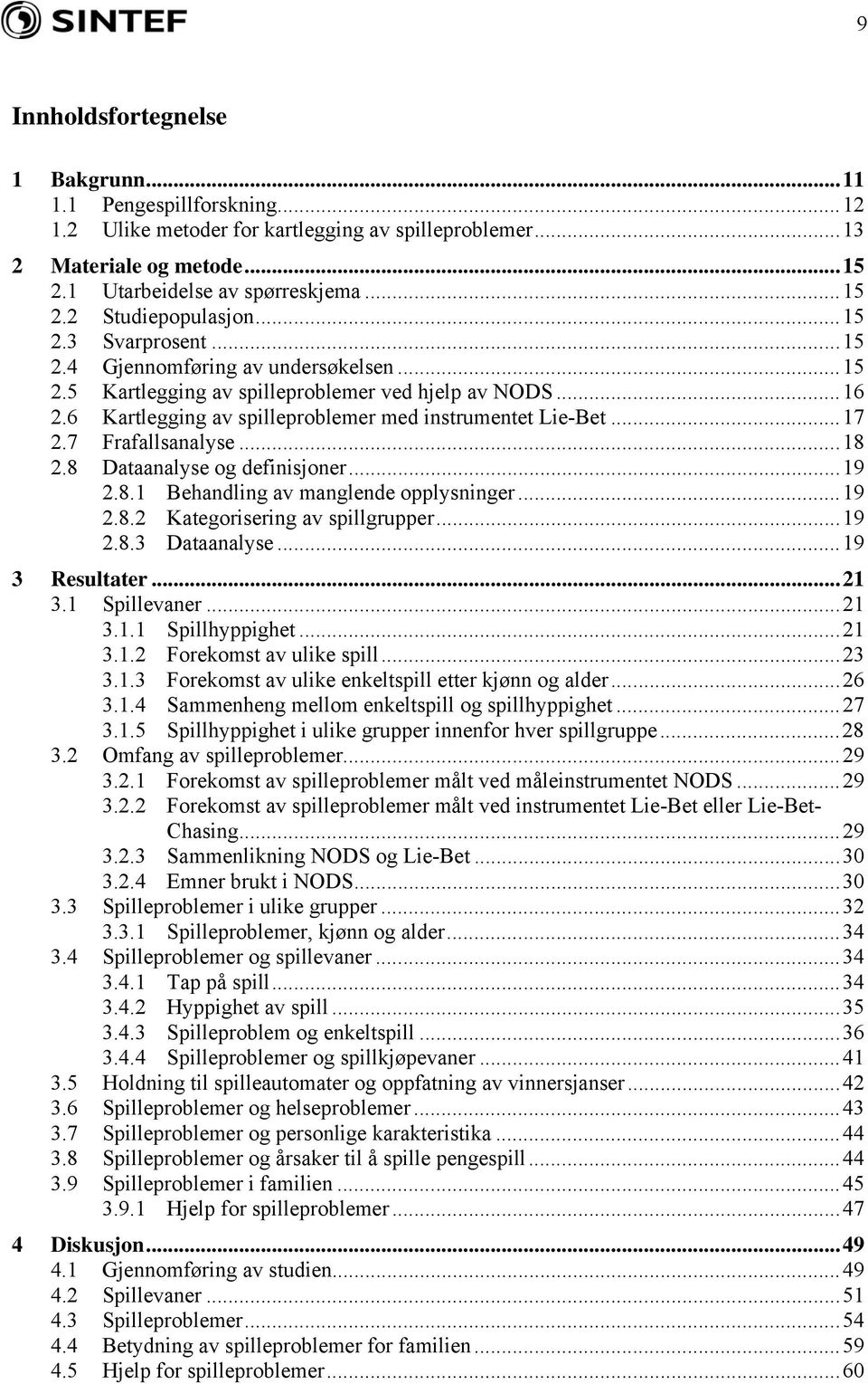 7 Frafallsanalyse...18 2.8 Dataanalyse og definisjoner...19 2.8.1 Behandling av manglende opplysninger...19 2.8.2 Kategorisering av spillgrupper...19 2.8.3 Dataanalyse...19 3 Resultater...21 3.