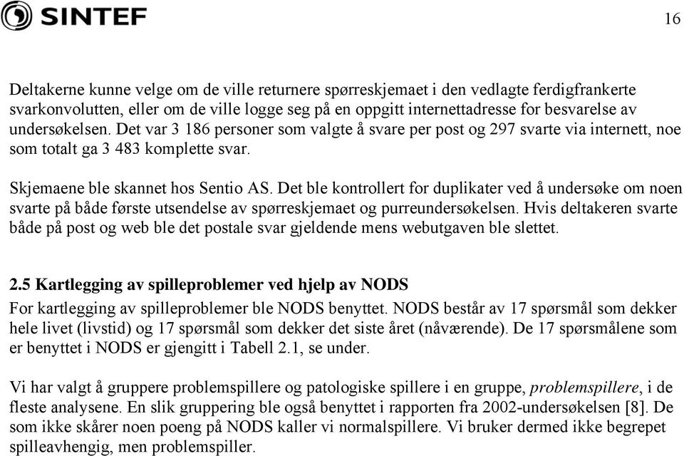 Det ble kontrollert for duplikater ved å undersøke om noen svarte på både første utsendelse av spørreskjemaet og purreundersøkelsen.