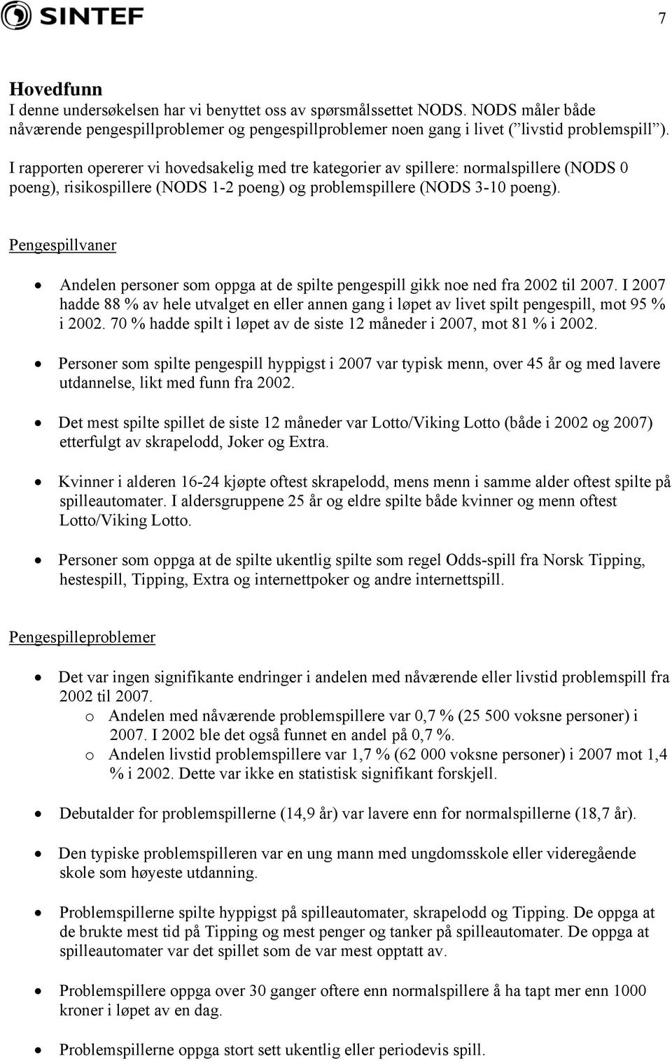 Pengespillvaner Andelen personer som oppga at de spilte pengespill gikk noe ned fra 2002 til 2007.