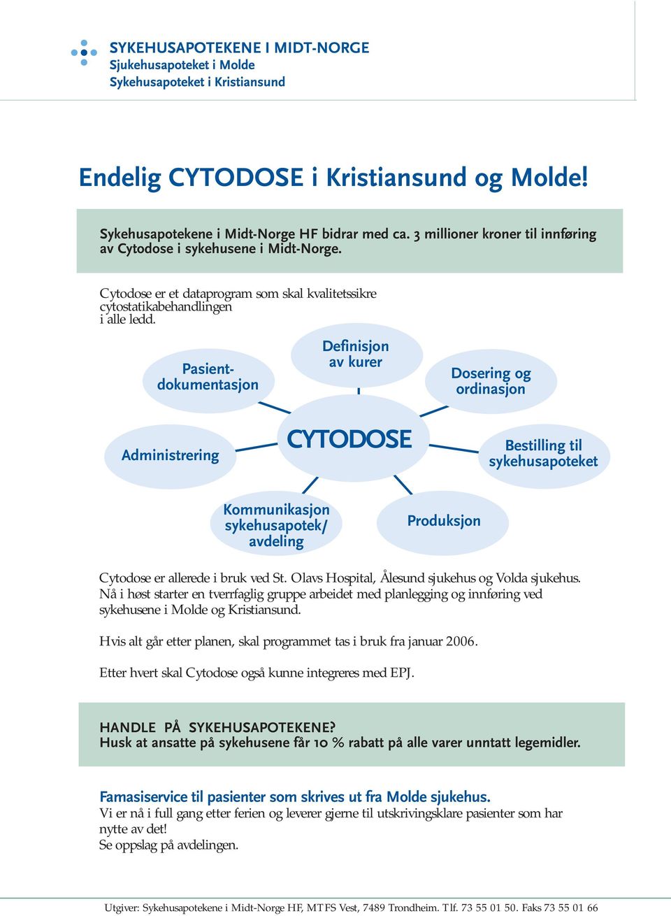 Pasientdokumentasjon Definisjon av kurer Dosering og ordinasjon Administrering CYTODOSE Bestilling til sykehusapoteket Kommunikasjon sykehusapotek/ avdeling Produksjon Cytodose er allerede i bruk ved