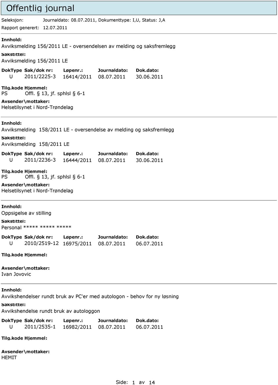 2011 Avviksmelding 158/2011 LE - oversendelse av melding og saksfremlegg Avviksmelding 158/2011 LE 2011/2236-3 16444/2011 Helsetilsynet i Nord-Trøndelag 30.06.