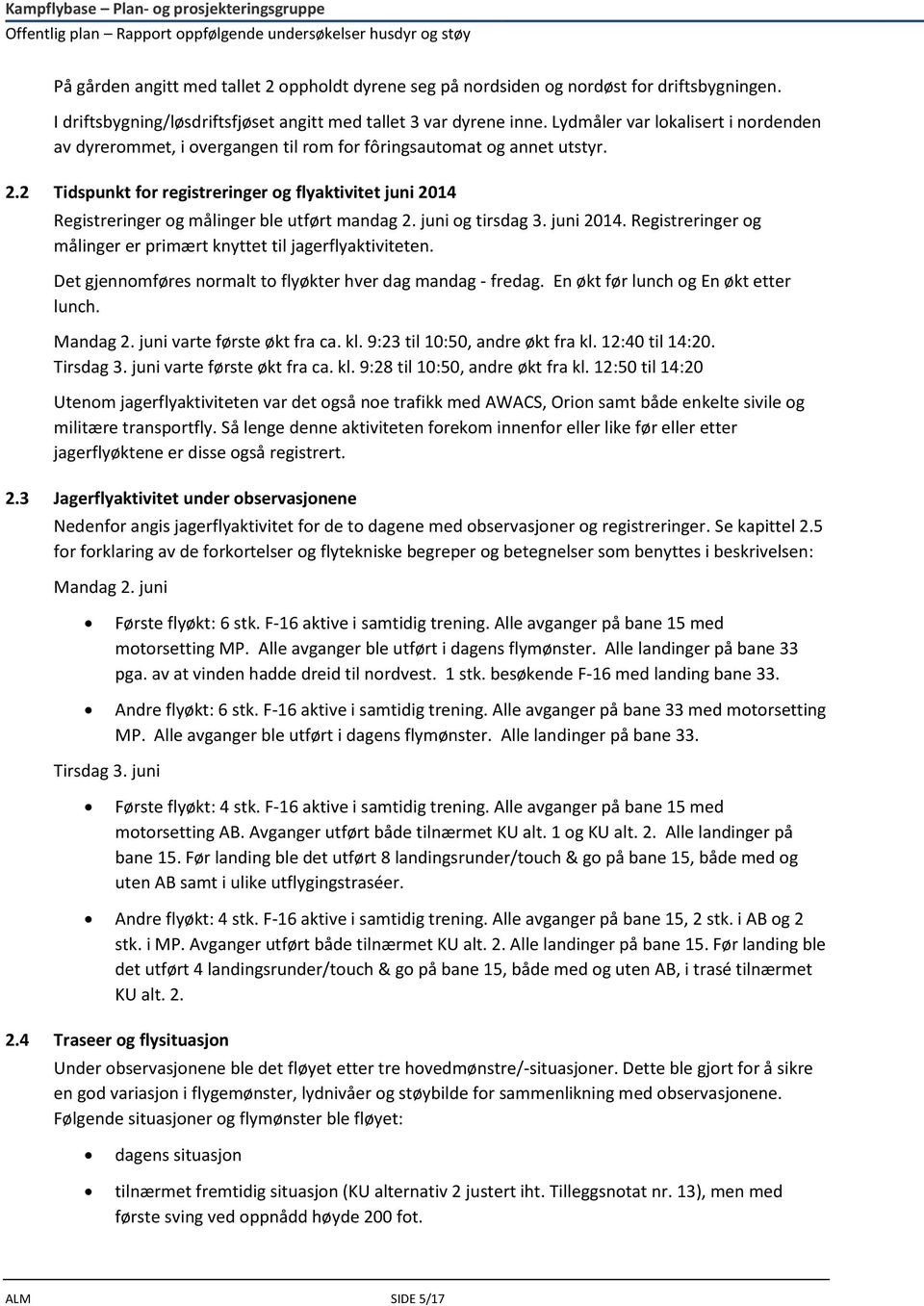 2 Tidspunkt for registreringer og flyaktivitet juni 2014 Registreringer og målinger ble utført mandag 2. juni og tirsdag 3. juni 2014. Registreringer og målinger er primært knyttet til jagerflyaktiviteten.