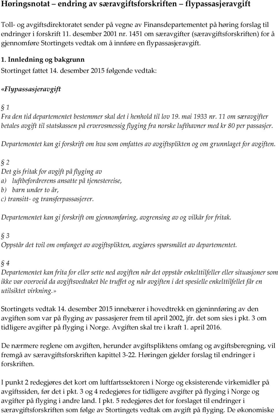 desember 2015 følgende vedtak: «Flypassasjeravgift 1 Fra den tid departementet bestemmer skal det i henhold til lov 19. mai 1933 nr.