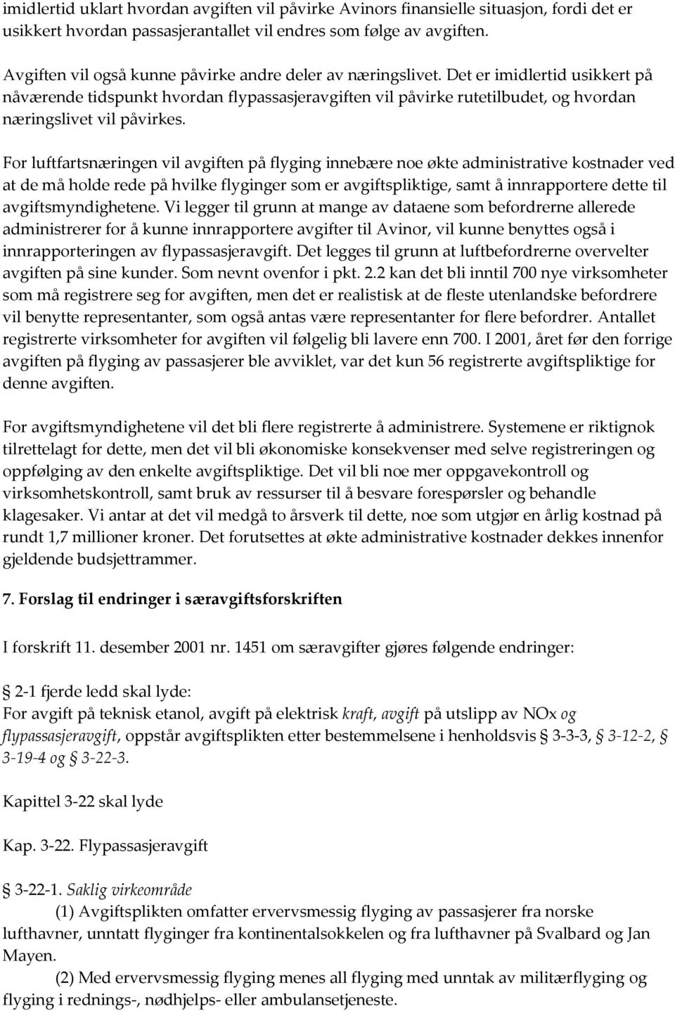 Det er imidlertid usikkert på nåværende tidspunkt hvordan flypassasjeravgiften vil påvirke rutetilbudet, og hvordan næringslivet vil påvirkes.