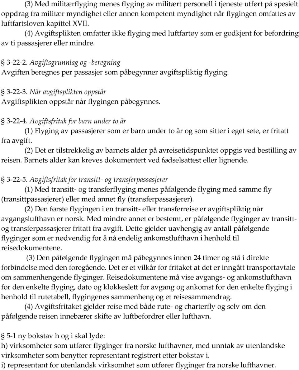 Avgiftsgrunnlag og -beregning Avgiften beregnes per passasjer som påbegynner avgiftspliktig flyging. 3-22-3. Når avgiftsplikten oppstår Avgiftsplikten oppstår når flygingen påbegynnes. 3-22-4.