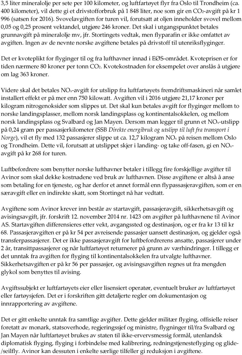 Svovelavgiften for turen vil, forutsatt at oljen inneholder svovel mellom 0,05 og 0,25 prosent vektandel, utgjøre 246 kroner. Det skal i utgangspunktet betales grunnavgift på mineralolje mv, jfr.