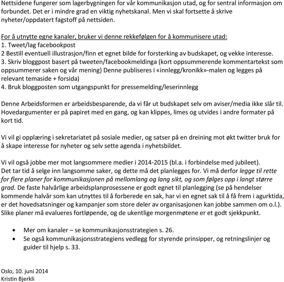 Tweet/lag facebookpost 2 Bestill eventuell illustrasjon/finn et egnet bilde for forsterking av budskapet, og vekke interesse. 3.