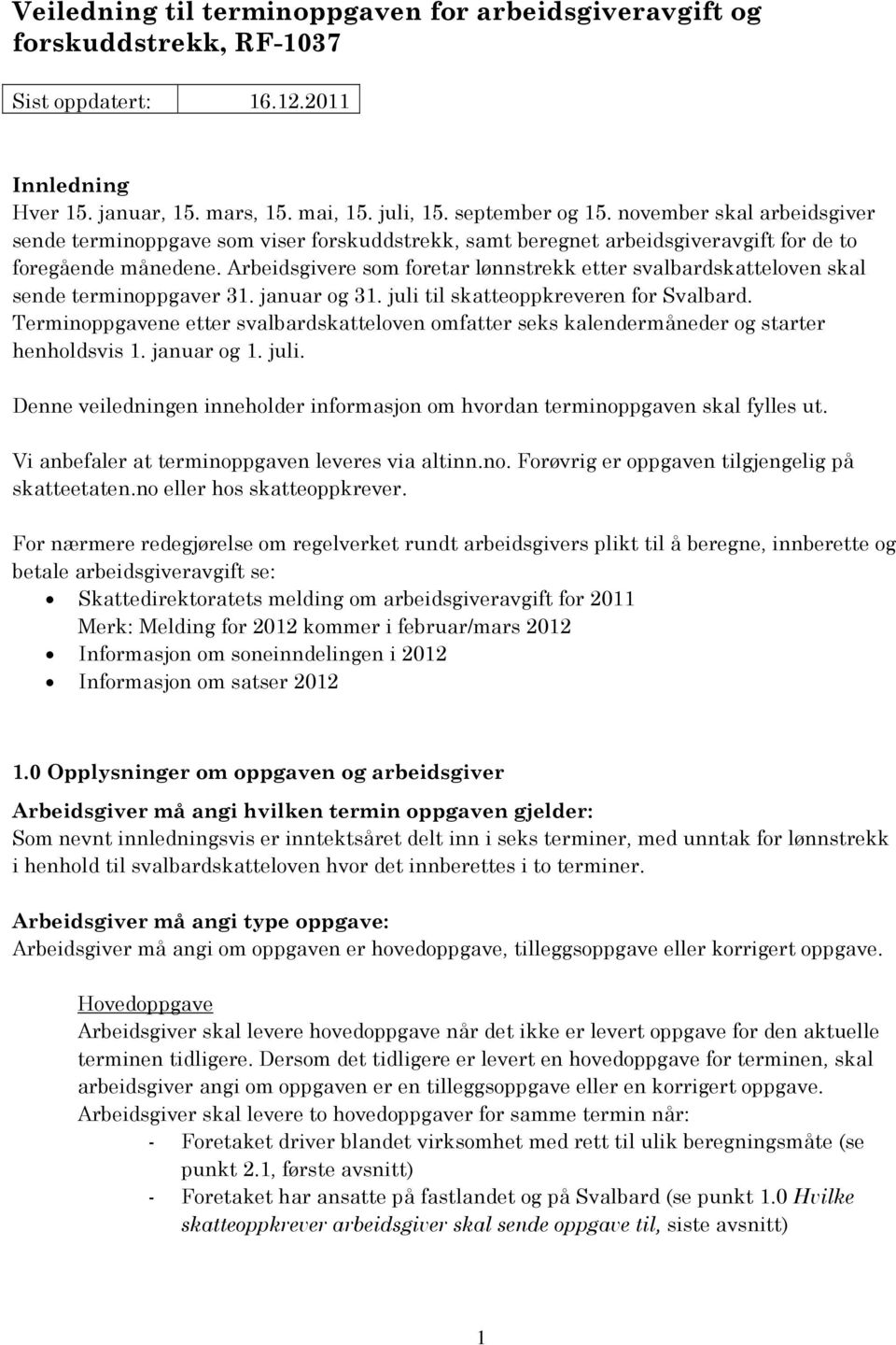 Arbeidsgivere som foretar lønnstrekk etter svalbardskatteloven skal sende terminoppgaver 31. januar og 31. juli til skatteoppkreveren for Svalbard.