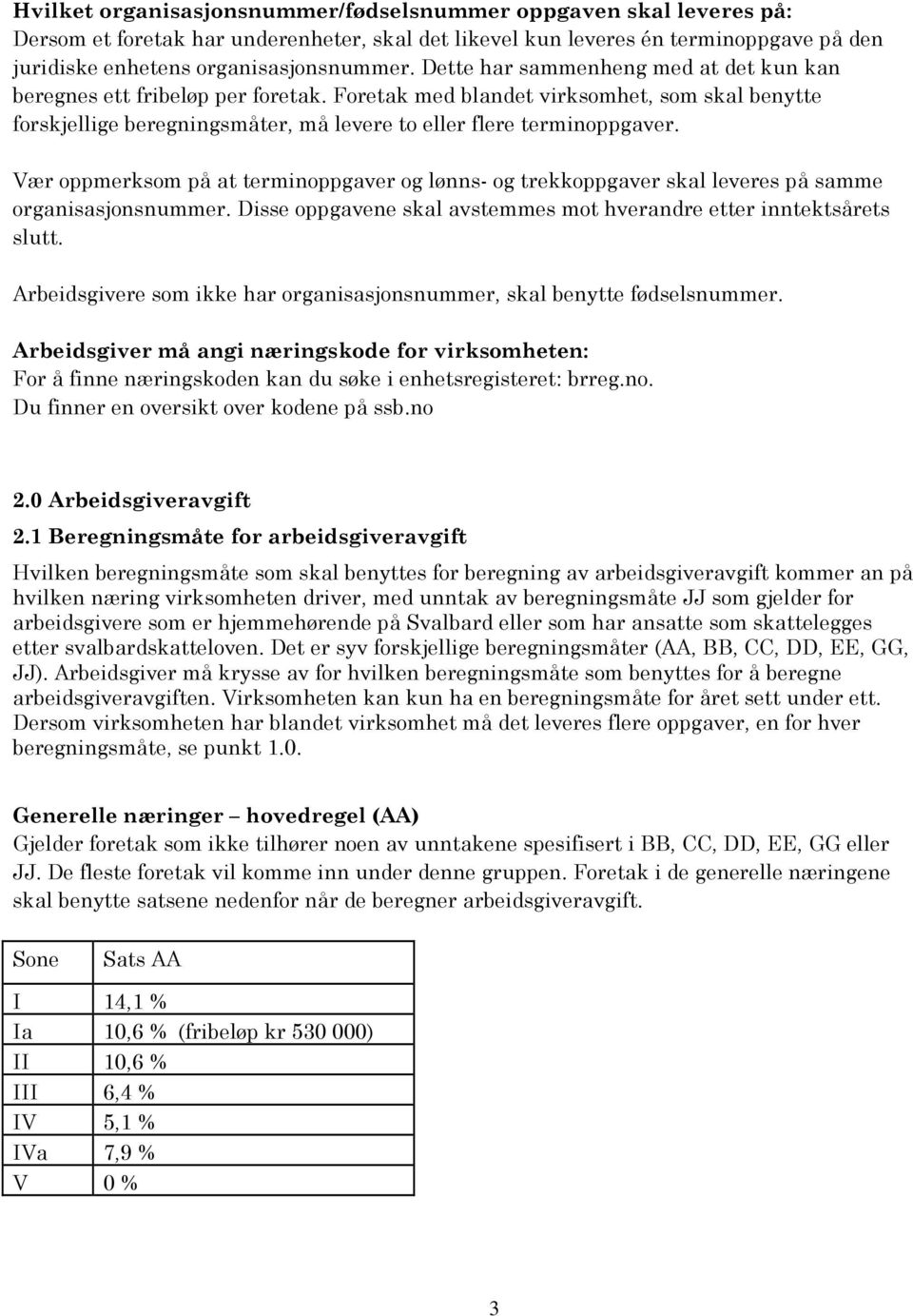 Vær oppmerksom på at terminoppgaver og lønns- og trekkoppgaver skal leveres på samme organisasjonsnummer. Disse oppgavene skal avstemmes mot hverandre etter inntektsårets slutt.