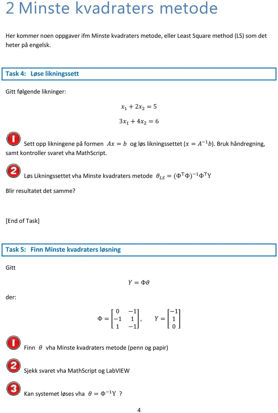 Bruk håndregning, samt kontroller svaret vha MathScript. Løs Likningssettet vha Minste kvadraters metode Blir resultatet det samme?