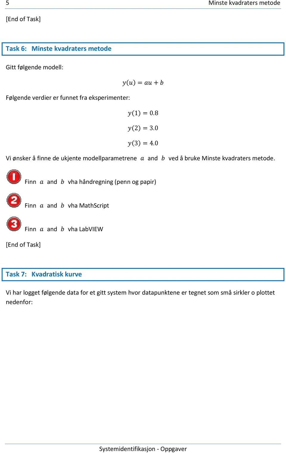 Finn and vha håndregning (penn og papir) Finn and vha MathScript Finn and vha LabVIEW Task 7: Kvadratisk