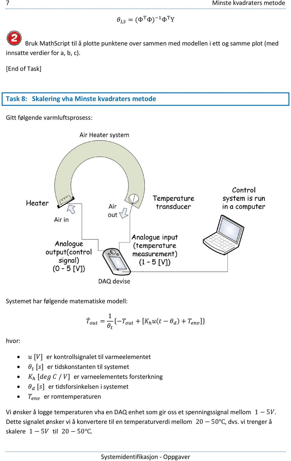 til varmeelementet [ ] er tidskonstanten til systemet [ ] er varneelementets forsterkning [ ] er tidsforsinkelsen i systemet er romtemperaturen Vi ønsker å