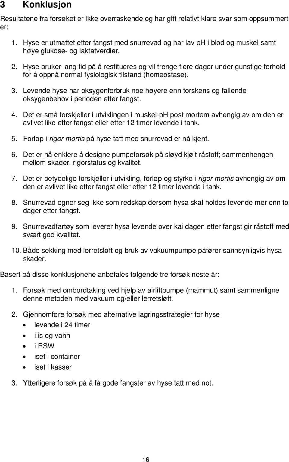 Hyse bruker lang tid på å restitueres og vil trenge flere dager under gunstige forhold for å oppnå normal fysiologisk tilstand (homeostase). 3.