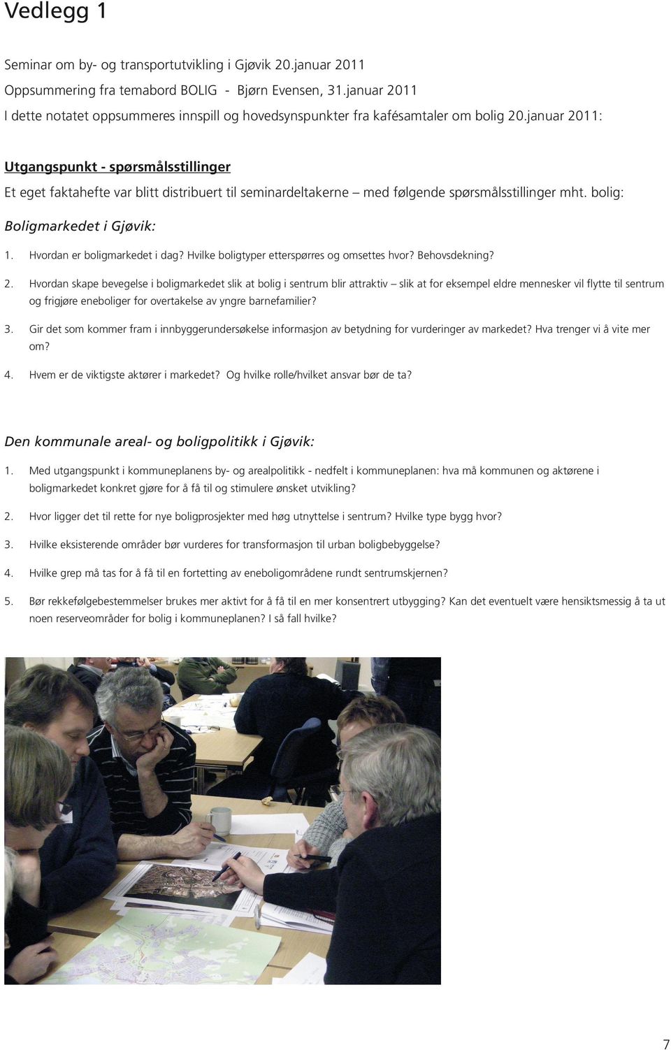 januar 2011: Utgangspunkt spørsmålsstillinger Et eget faktahefte var blitt distribuert til seminardeltakerne med følgende spørsmålsstillinger mht. bolig: Boligmarkedet i Gjøvik: 1.