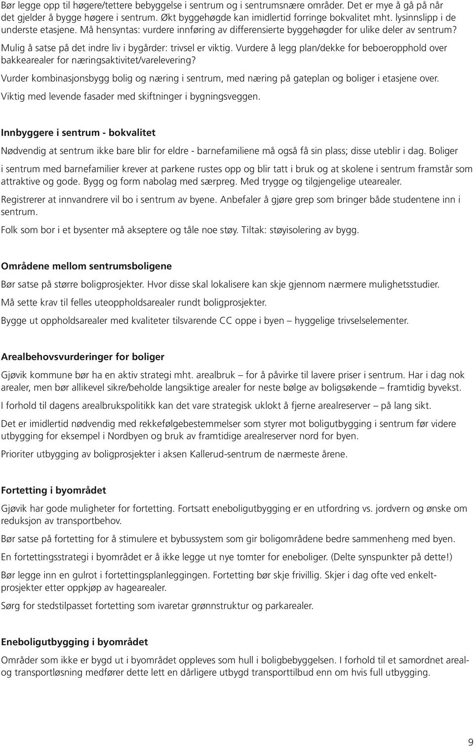 Vurdere å legg plan/dekke for beboeropphold over bakkearealer for næringsaktivitet/varelevering? Vurder kombinasjonsbygg bolig og næring i sentrum, med næring på gateplan og boliger i etasjene over.