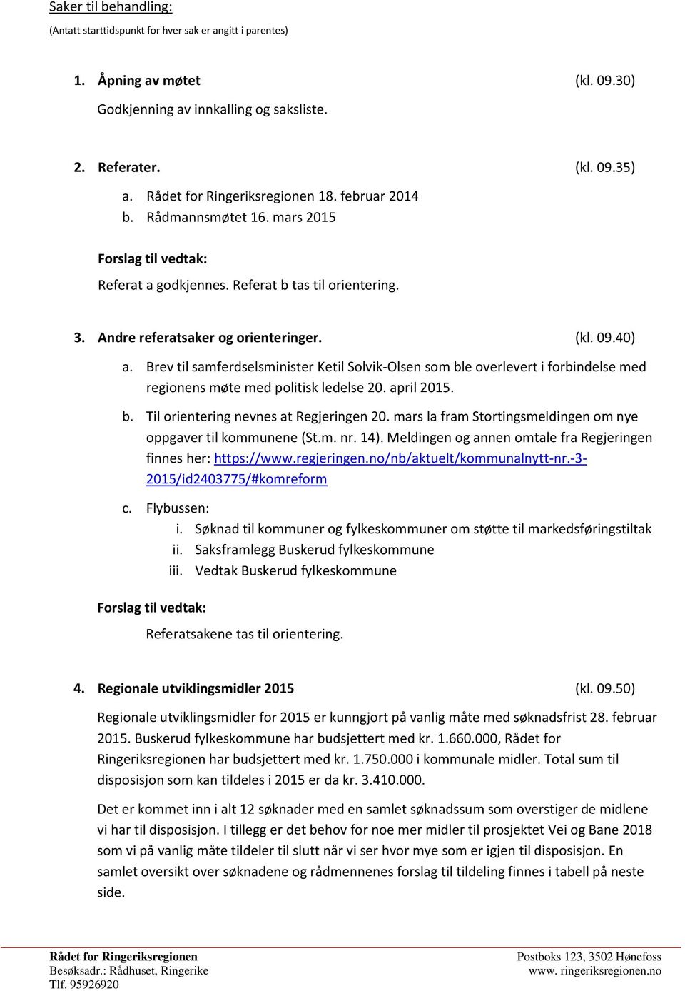 Brev til samferdselsminister Ketil Solvik-Olsen som ble overlevert i forbindelse med regionens møte med politisk ledelse 2. april 215. b. Til orientering nevnes at Regjeringen 2.