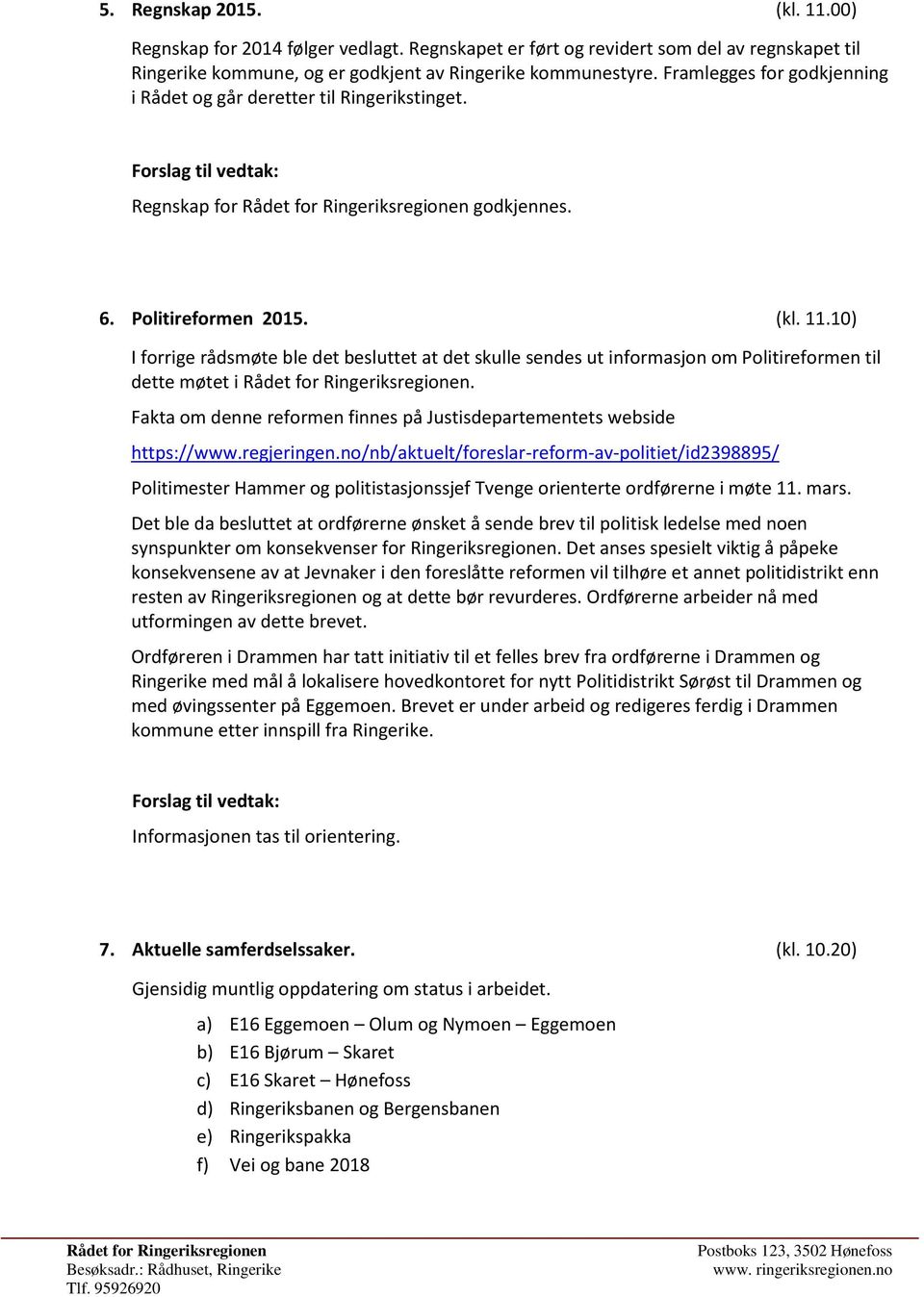 1) I forrige rådsmøte ble det besluttet at det skulle sendes ut informasjon om Politireformen til dette møtet i. Fakta om denne reformen finnes på Justisdepartementets webside https://www.regjeringen.