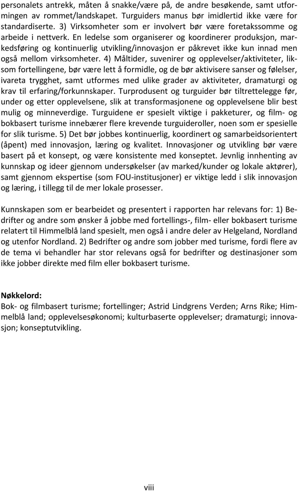 En ledelse som organiserer og koordinerer produksjon, markedsføring og kontinuerlig utvikling/innovasjon er påkrevet ikke kun innad men også mellom virksomheter.