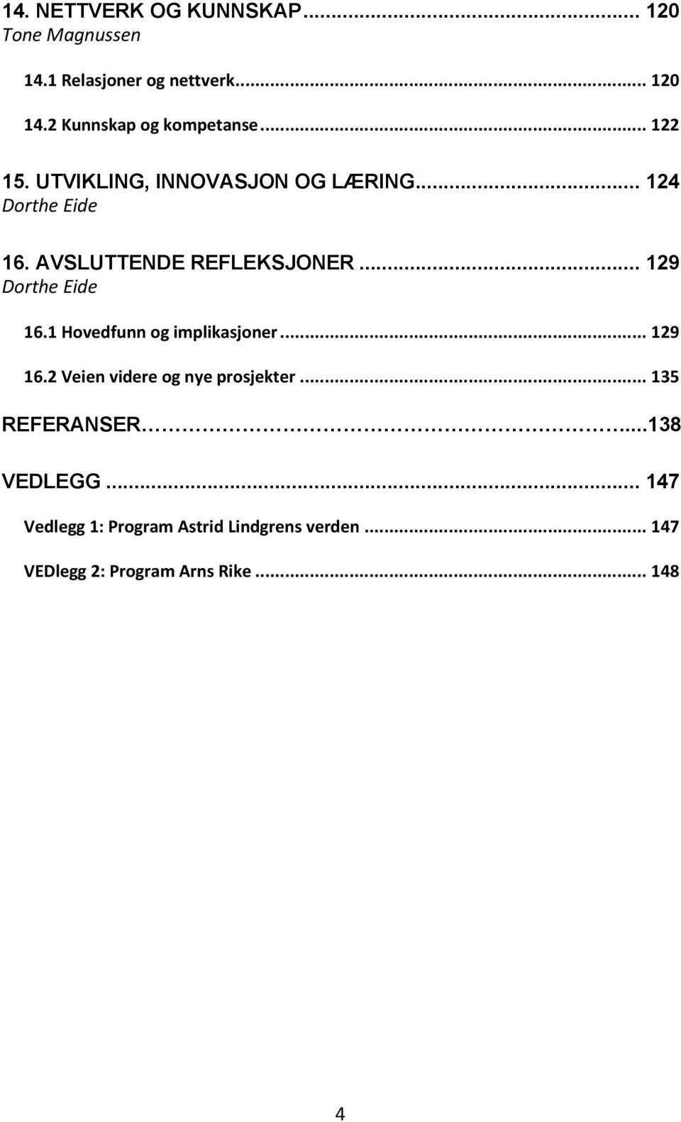 AVSLUTTENDE REFLEKSJONER... 129 Dorthe Eide 16.1 Hovedfunn og implikasjoner... 129 16.