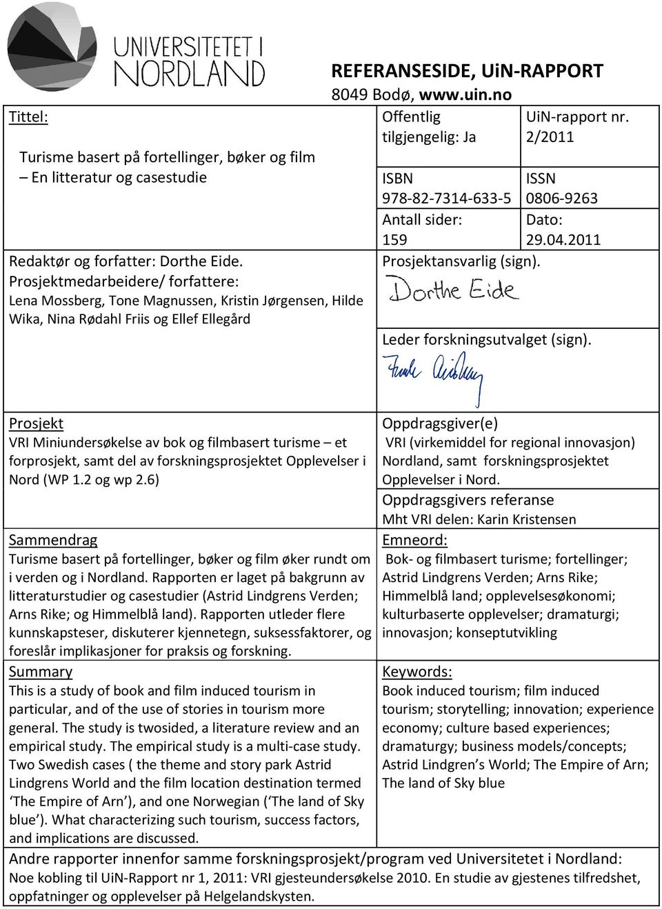 no Offentlig tilgjengelig: Ja UiN rapport nr. 2/2011 ISBN ISSN 978 82 7314 633 5 0806 9263 Antall sider: Dato: 159 29.04.2011 Prosjektansvarlig (sign). Leder forskningsutvalget (sign).