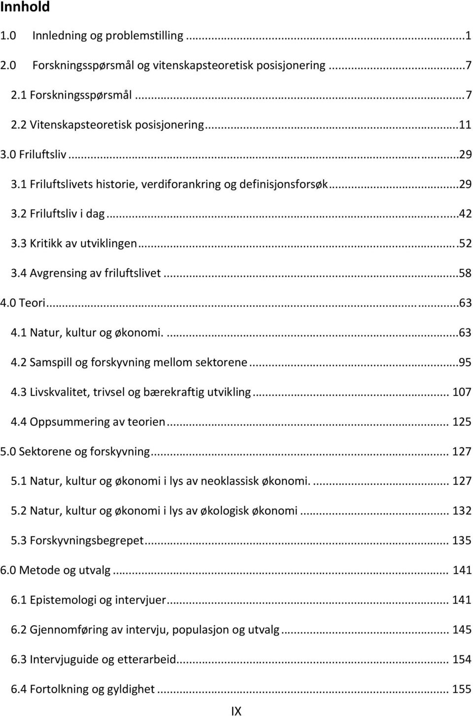 1 Natur, kultur og økonomi....63 4.2 Samspill og forskyvning mellom sektorene...95 4.3 Livskvalitet, trivsel og bærekraftig utvikling... 107 4.4 Oppsummering av teorien... 125 5.