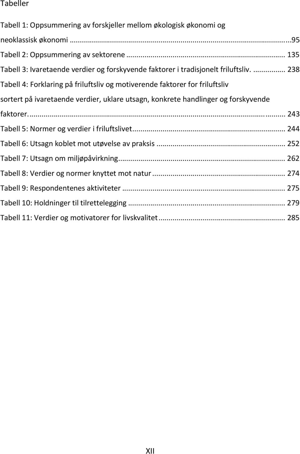 ... 238 Tabell 4: Forklaring på friluftsliv og motiverende faktorer for friluftsliv sortert på ivaretaende verdier, uklare utsagn, konkrete handlinger og forskyvende faktorer.